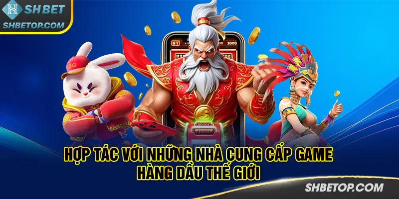 Hợp tác với những nhà cung cấp game hàng dầu thế giới