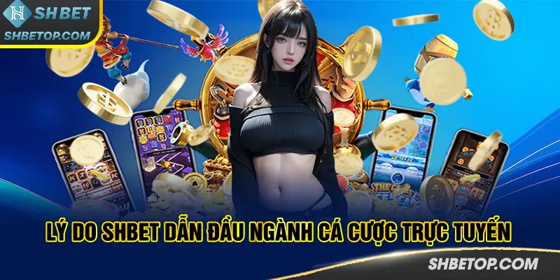 Lý do SHBET dẫn đầu ngành cá cược trực tuyến